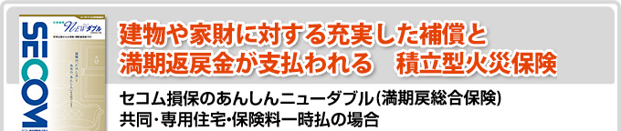 建物や家財に対する充実した補償と満期返戻金が支払われる積立型火災保険　セコム損保のあんしんニューダブル（満期戻総合保険）